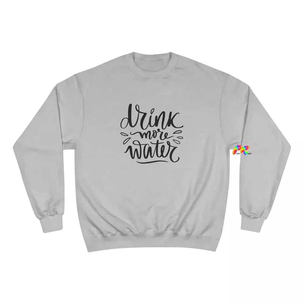 Drink More Water Champion Sweatshirt